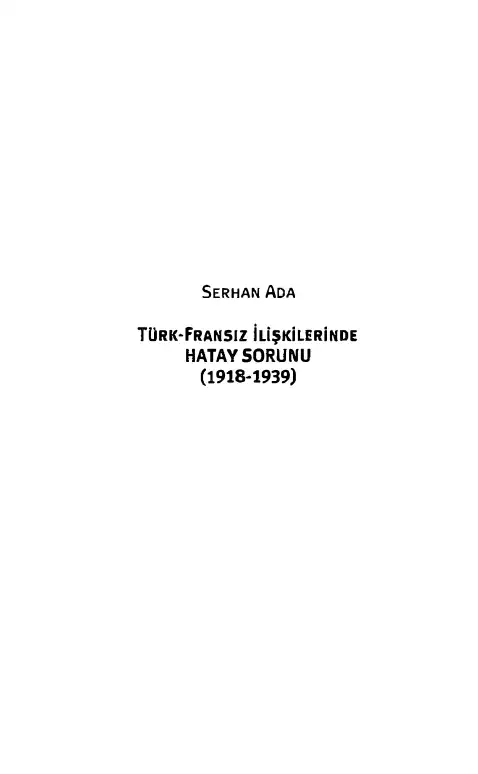 Türk-Fransız İlişkilerinde Hatay Sorunu (1918-1939) — Serhan Ada