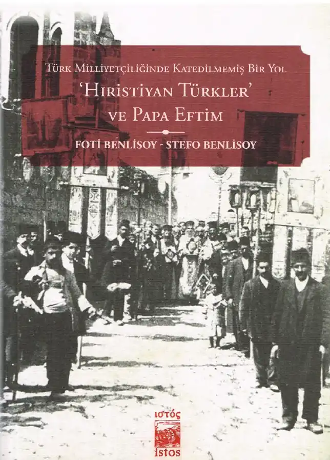 Türk Milliyetçiliğinde Katedilmemiş Bir Yol: Hristiyan Türkler ve Papa Eftim — Foti Benlisoy Stefo Benlisoy