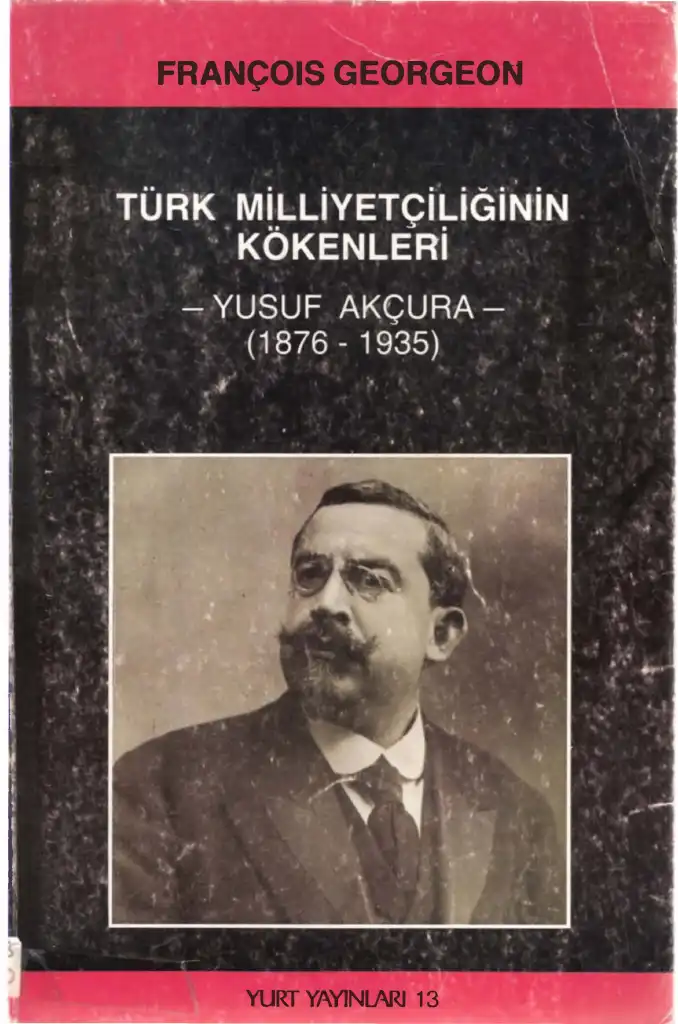 Türk Milliyetçiliğinin Kökenleri - Yusuf Akçura (1876-1935) — François Georgeon