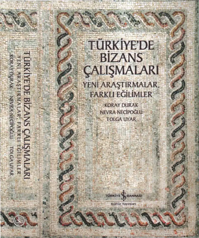 Türkiye'de Bizans Çalışmaları: Yeni Araştırmalar, Farklı Eğilimler — Koray Durak, Nevra Necipoğlu, Tolga Uyar