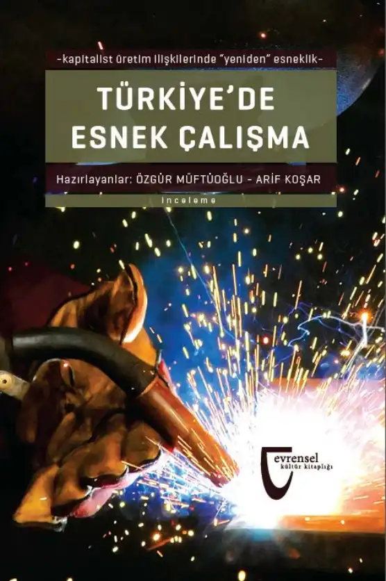 Türkiye'de Esnek Çalışma: Kapitalist Üretim İlişkilerinde Yeniden Esneklik — Özgür Müftüoğlu, Arif Koşar