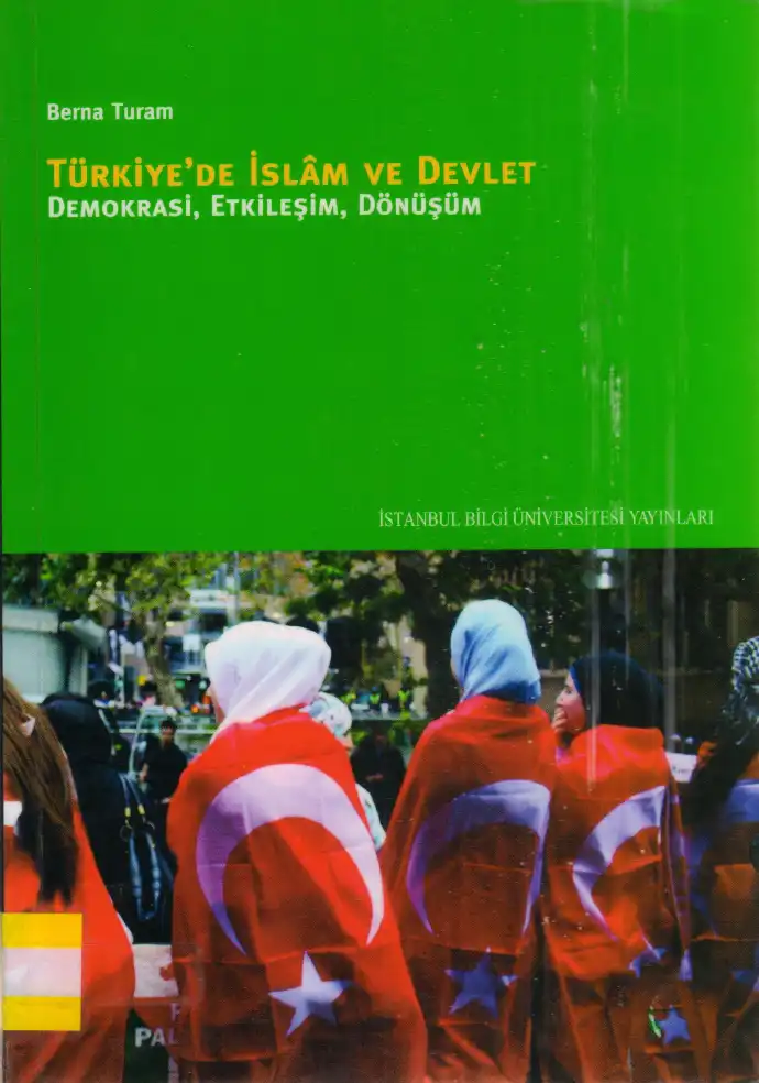 Türkiye'de İslam ve Devlet: Demokrasi, Etkileşim, Dönüşüm — Berna Turam