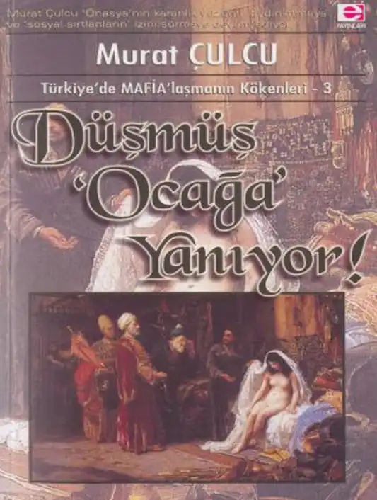 Türkiye'de Mafia'laşmanın Kökenleri III: Düşmüş Ocağa Yanıyor... — Murat Çulcu