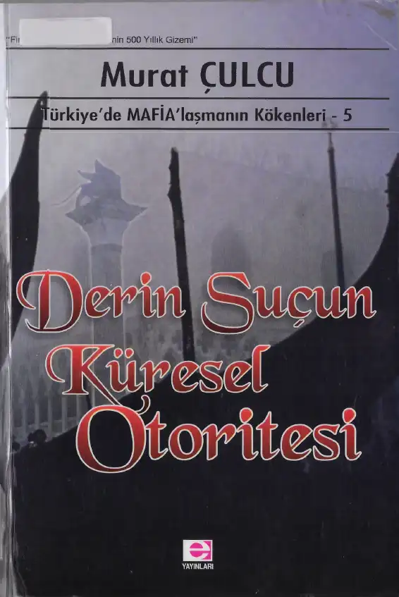 Türkiye'de Mafialaşmanın Kökenleri V: Derin Suçun Küresel Otoritesi — Murat Çulcu