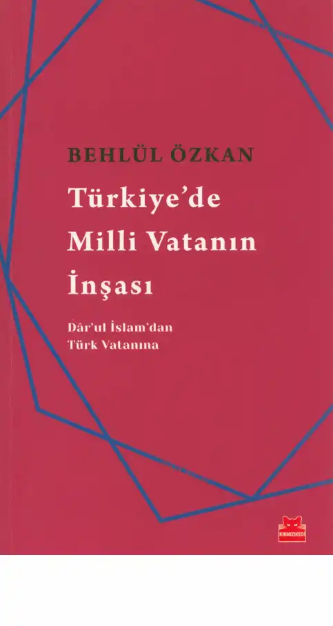 Türkiye'de Milli Vatanın İnşası: Dar'ul İslam'dan Türk Vatanına — Behlül Özkan, Tolga Gürakar