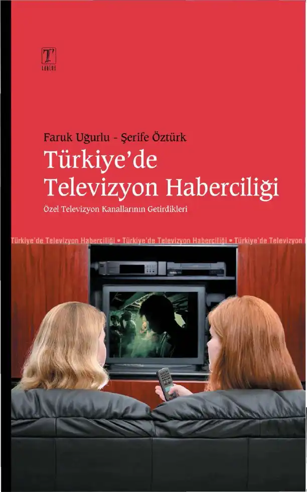 Türkiye'de Televizyon Haberciliği: Özel TV Kanallarının Getirdikleri — Faruk Uğurlu, Şerife Öztürk