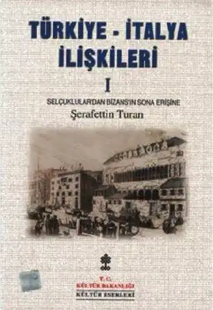 Türkiye - İtalya İlişkileri I: Selçuklulardan Bizans'ın Sona Erişine — Şerafettin Turan