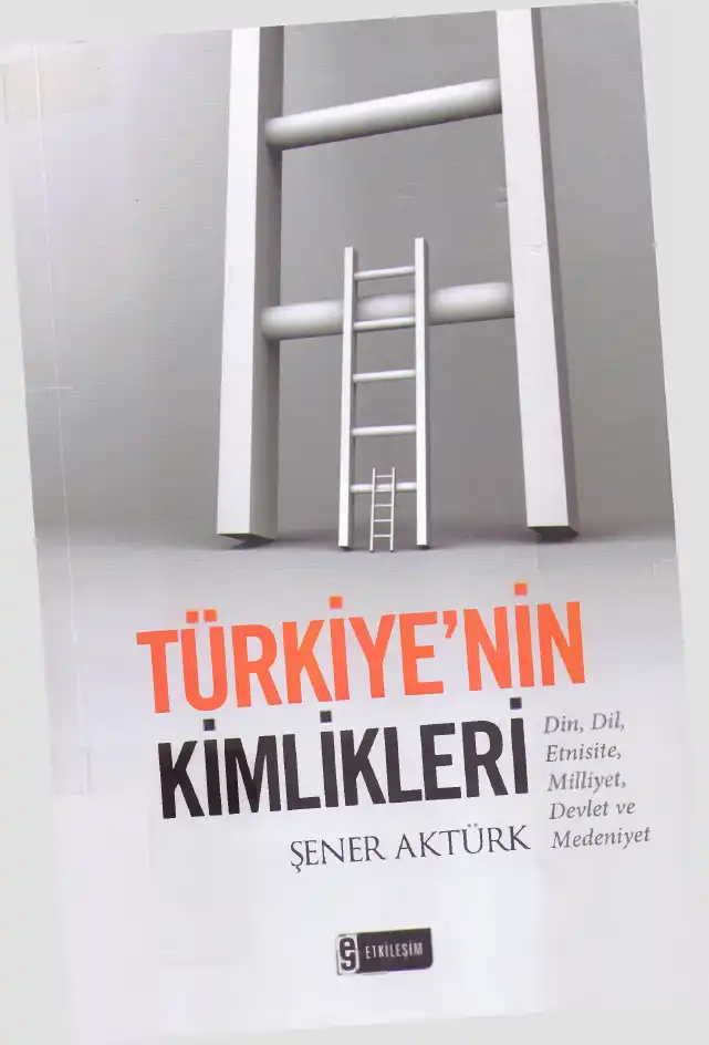 Türkiye'nin Kimlikleri: Din, Dil, Etnisite, Milliyet, Devlet ve Medeniyet — Şener Aktürk