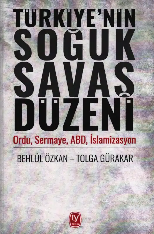 Türkiye'nin Soğuk Savaş Düzeni: Ordu, Sermaye, ABD, İslamizasyon — Behlül Özkan, Tolga Gürakar