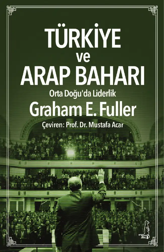 Türkiye ve Arap Baharı: Orta Doğu'da Liderlik — Graham E. Fuller