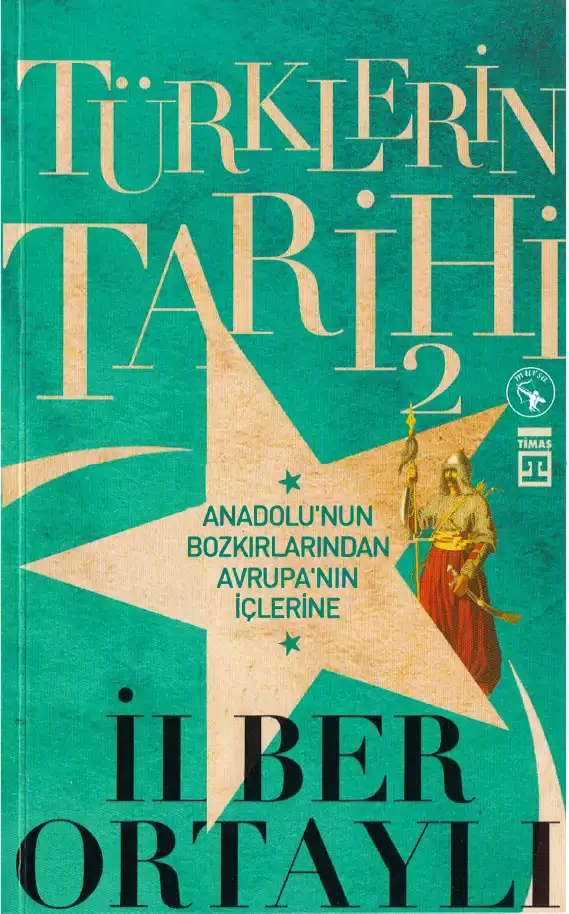 Türklerin Tarihi 2: Anadolu'nun Bozkırlarından Avrupa'nın İçlerine — İlber Ortaylı