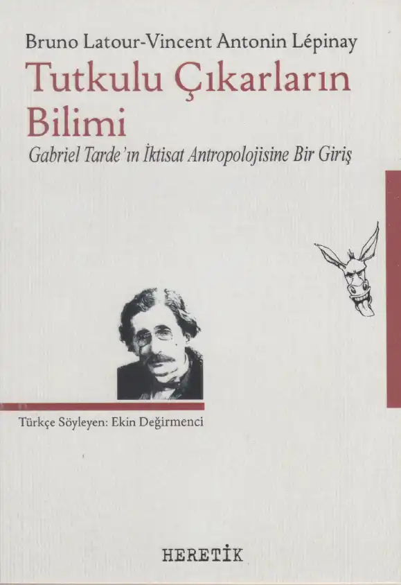 Tutkulu Çıkarların Bilimi: Gabriel Tarde'ın İktisat Antropolojisine Bir Giriş — Bruno Latour, Vincent Antonin Lepinay