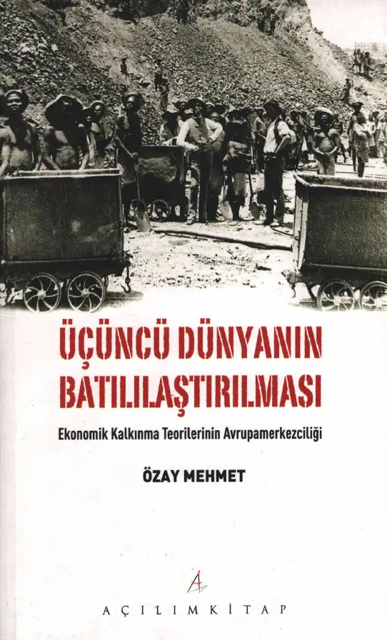Üçüncü Dünyanın Batılılaştırılması: Ekonomik Kalkınma Teorilerinin Avrupamerkezciliği — Özay Mehmet