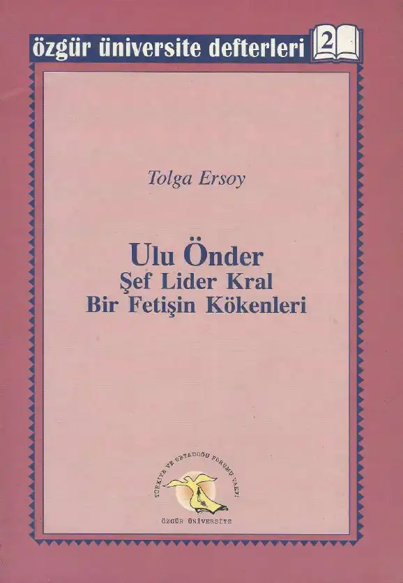 Ulu Önder Şef Lider Kral: Bir Fetişin Kökenleri ve Nedenleri — Turabi Saltık, Suha Bulut, Tolga Ersoy, Esat Korkmaz, Turgay Ulu