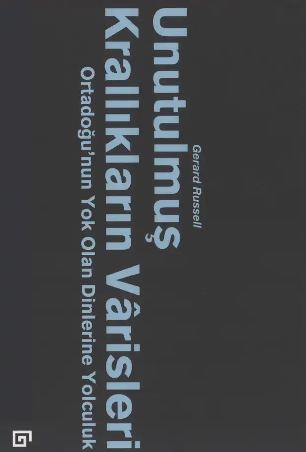 Unutulmuş Krallıkların Varisleri: Ortadoğu'nun Yok Olan Dinlerine Yolculuk — Gerard Russell