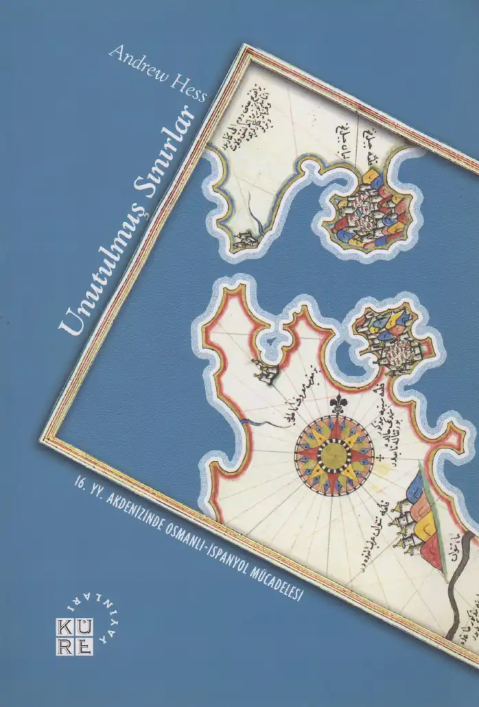 Unutulmuş Sınırlar: 16. Yüzyıl Akdeniz'inde Osmanlı-İspanyol Mücadelesi — Andrew Hess