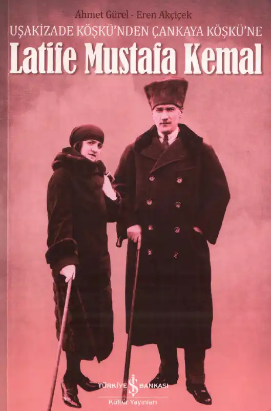 Uşakizade Köşkünden Çankaya Köşküne Latife Mustafa Kemal — Ahmet Gürel, Dr. Eren Akçiçek