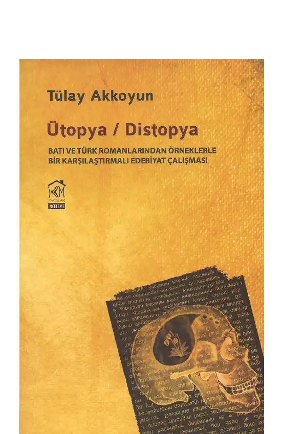 Ütopya Distopya Kurgu Batı ve Türk Romanlarından Örneklerle Bir Karşılaştırmalı Edebiyat Çalışması — Tülay Akkoyun