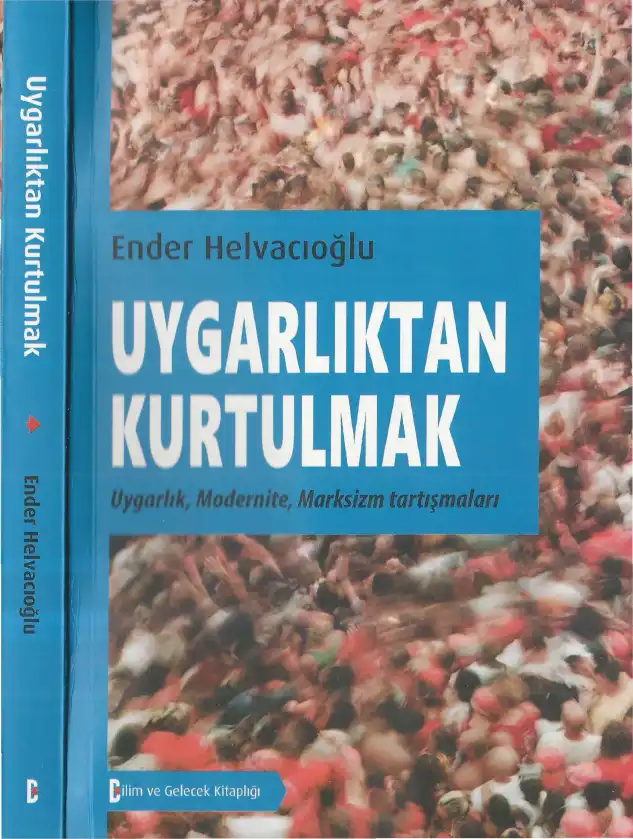 Uygarlıktan Kurtulmak: Uygarlık, Modernite, Marksizm Tartışmaları — Ender Helvacıoğlu