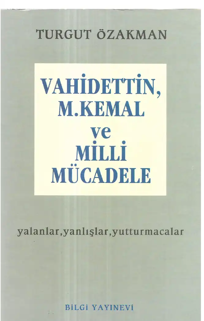 Vahidettin, M.Kemal ve Milli Mücadele: yalanlar, yanlışlar, yutturmacalar — Turgut Özakman