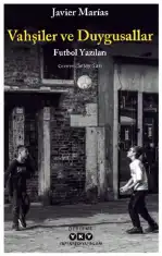 Vahşiler ve Duygusallar: Futbol Yazıları — Javier Marías
