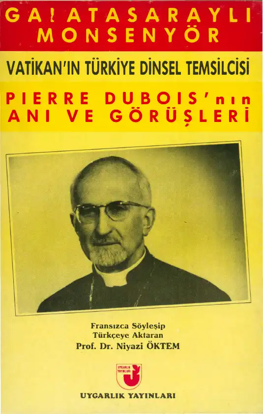 Vatikan'ın Türkiye Dinsel Temsilcisi Pierre Dubois'nın Anı ve Görüşleri — Niyazi Öktem