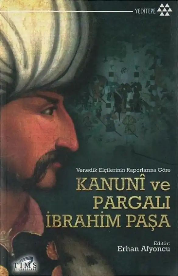 Venedik Elçilerinin Raporlarına Göre Kanunî ve Pargalı İbrahim Paşa — Erhan Afyoncu - Uğur Demir