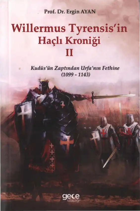Willermus Tyrensis'in Haçlı Kroniği - II: Kudüs'ün Zaptından Urfa'nın Fethine (1099-1143) — Ergin Ayan