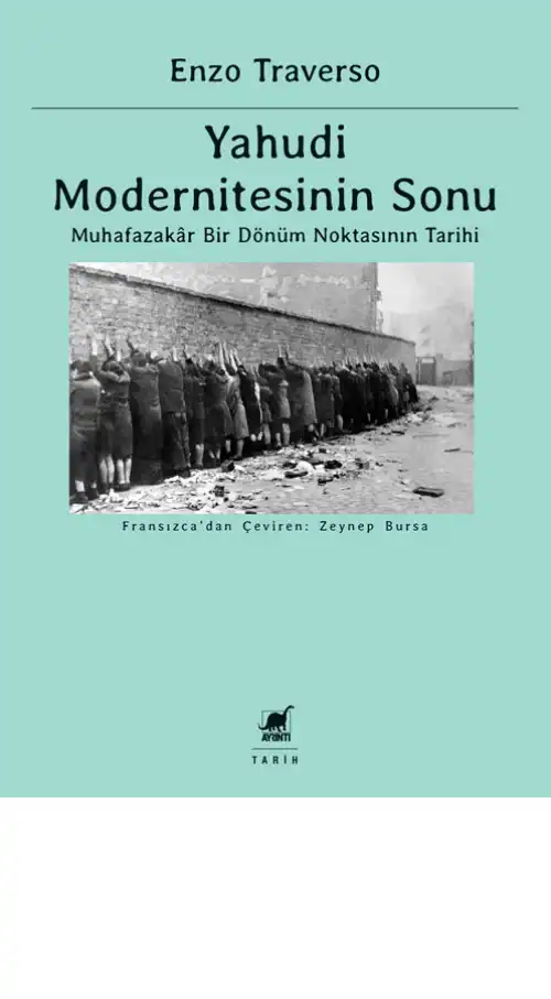 Yahudi Modernitesinin Sonu: Muhafazakar Bir Dönüm Noktasının Tarihi — Enzo Traverso