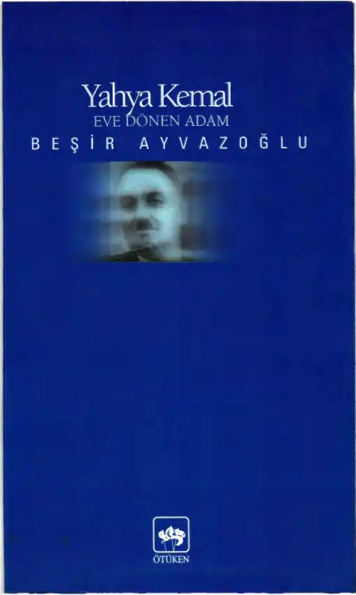 Yahya Kemal: Eve Dönen Adam — Beşir Ayvazoğlu