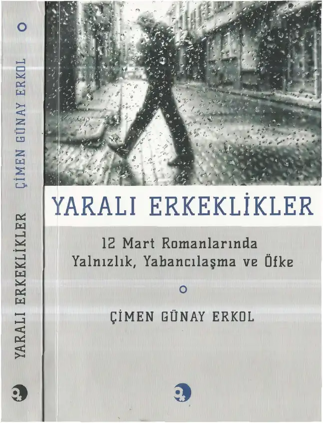 Yaralı Erkeklikler: 12 Mart Romanlarında Yalnızlık, Yabancılaşma ve Öfke — Çimen Günay Erkol