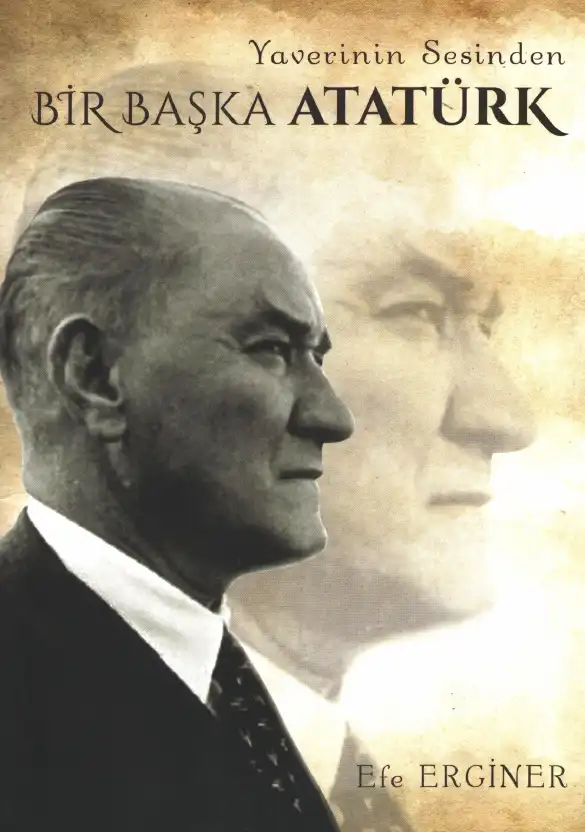 Yaverinin Sesinden Bir Başka Atatürk — Efe Erginer