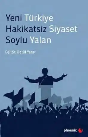 Yeni Türkiye: Hakikatsiz Siyaset, Soylu Yalan — Betül Yarar