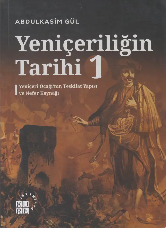 Yeniçeriliğin Tarihi 1: Yeniçeri Ocağı'nın Teşkilat Yapısı ve Nefer Kaynağı — Abdulkasim Gül