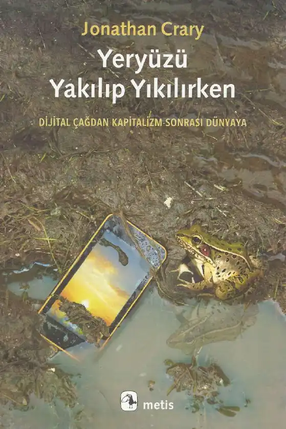 Yeryüzü Yakılıp Yıkılırken: Dijital Çağdan Kapitalizm-Sonrası Dünyaya — Jonathan Crary