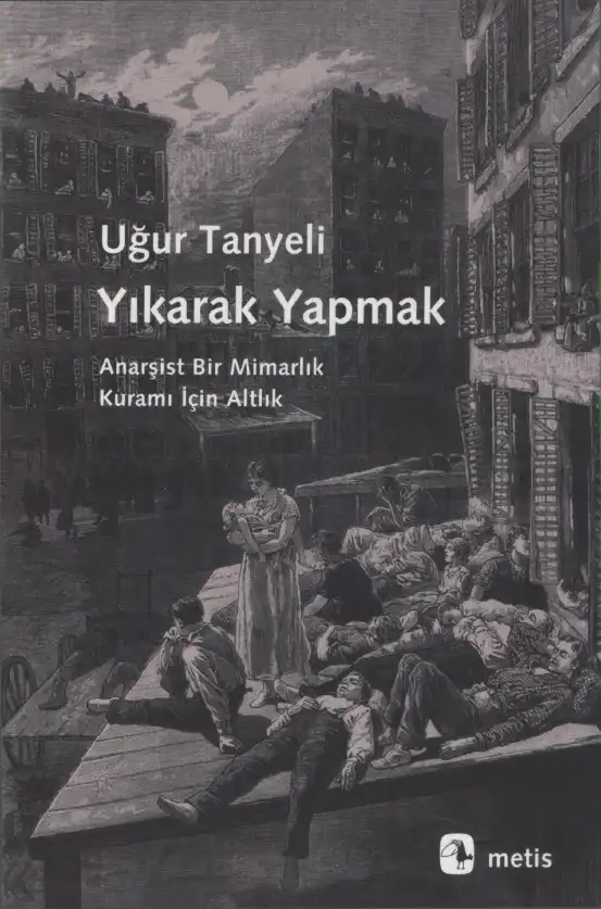 Yıkarak Yapmak: Anarşist Bir Mimarlık Kuramı için Altlık — Uğur Tanyeli