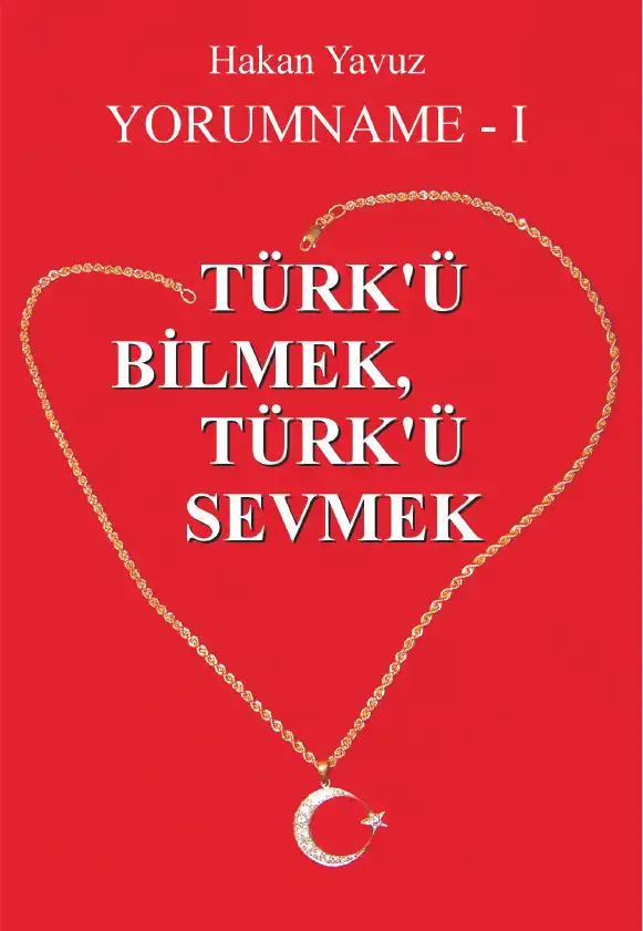 Yorumname - I: Türk'ü Bilmek, Türk'ü Sevmek — Hakan Yavuz