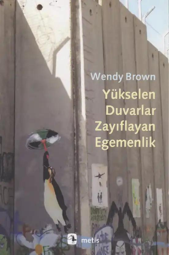 Yükselen Duvarlar Zayıflayan Egemenlik — Wendy Brown