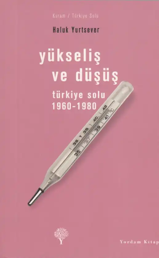Yükseliş ve Düşüş: Türkiye Solu 1960-1980 — Haluk Yurtsever