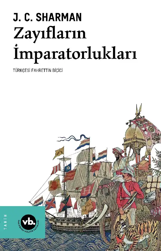 Zayıfların İmparatorlukları: Avrupa Yayılmacılığının Gerçek Hikayesi ve Yeni Dünya Düzeninin Kuruluşu — J. C. Sharman
