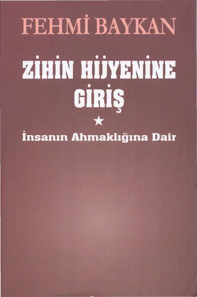 Zihin Hijyenine Giriş: İnsanın Ahmaklığına Dair — Fehmi Baykan